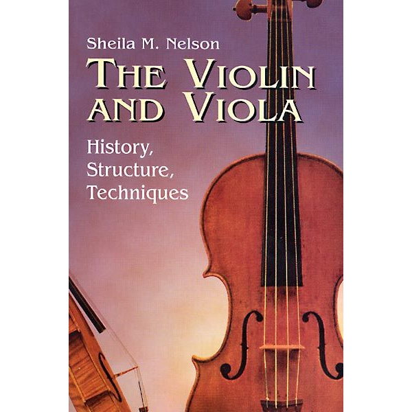 The Violin and Viola: History, Structure, Techniques
