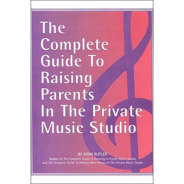 The Complete Guide to Raising Parents in the Private Music Studio